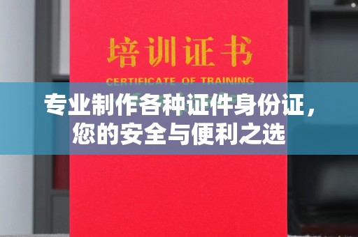 汐止专业制作各种证件身份证，您的安全与便利之选