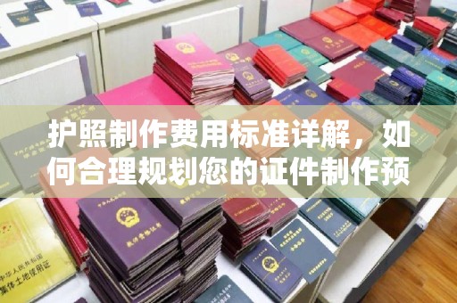汐止护照制作费用标准详解，如何合理规划您的证件制作预算